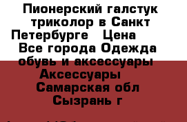 Пионерский галстук триколор в Санкт Петербурге › Цена ­ 90 - Все города Одежда, обувь и аксессуары » Аксессуары   . Самарская обл.,Сызрань г.